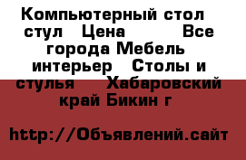 Компьютерный стол   стул › Цена ­ 999 - Все города Мебель, интерьер » Столы и стулья   . Хабаровский край,Бикин г.